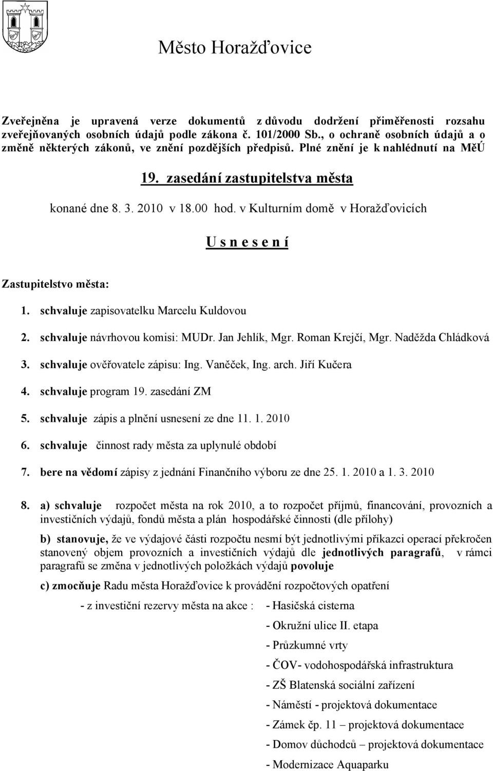 v Kulturním domě v Horažďovicích U s n e s e n í Zastupitelstvo města: 1. schvaluje zapisovatelku Marcelu Kuldovou 2. schvaluje návrhovou komisi: MUDr. Jan Jehlík, Mgr. Roman Krejčí, Mgr.