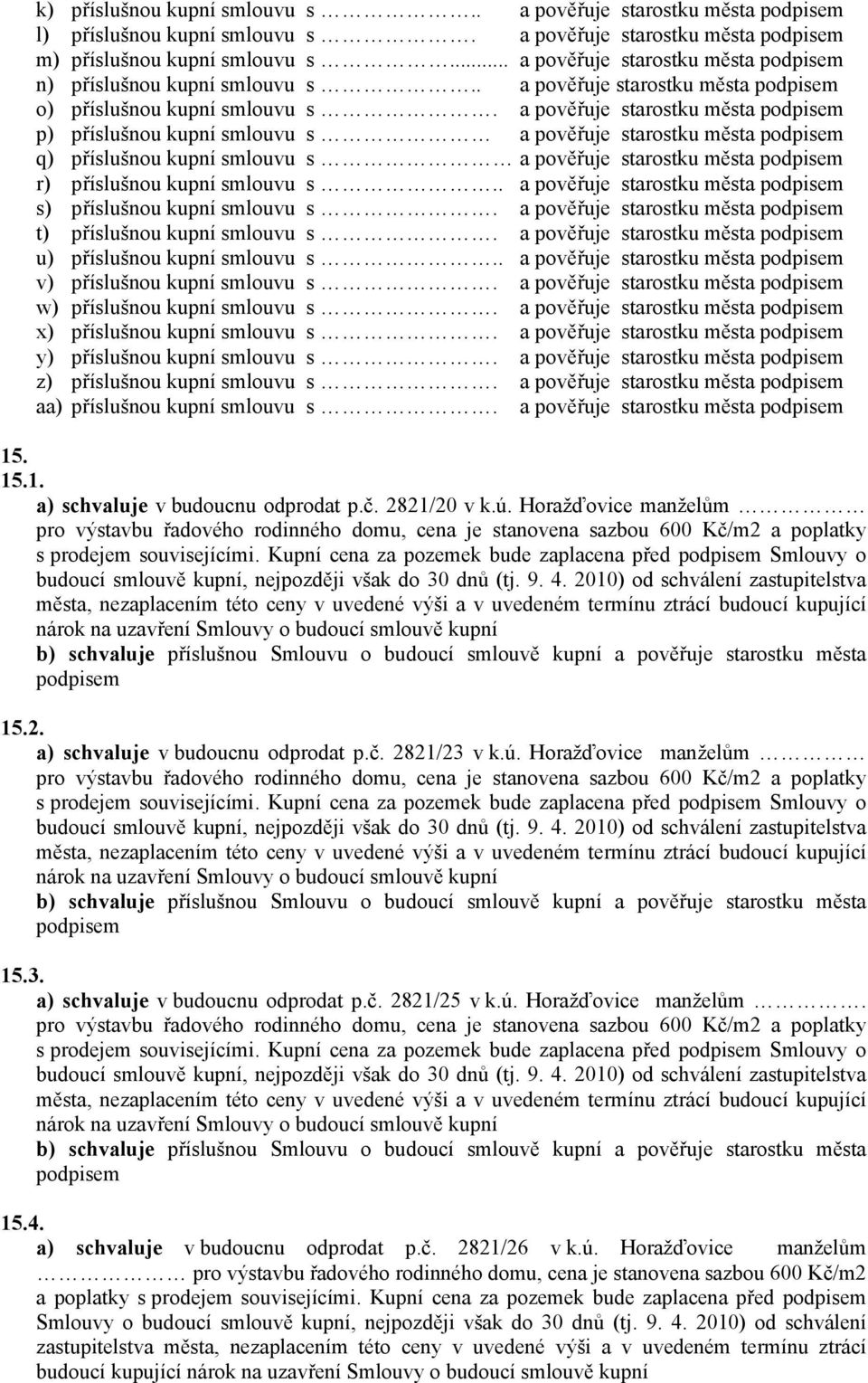 a pověřuje starostku města p) příslušnou kupní smlouvu s a pověřuje starostku města q) příslušnou kupní smlouvu s a pověřuje starostku města r) příslušnou kupní smlouvu s.