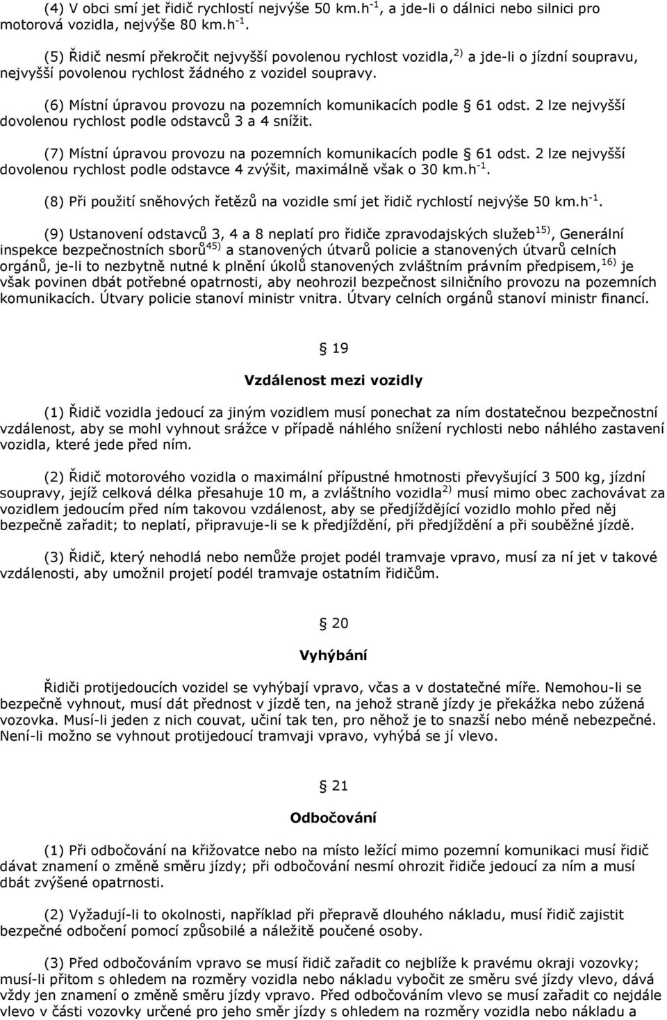 (5) Řidič nesmí překročit nejvyšší povolenou rychlost vozidla, 2) a jde-li o jízdní soupravu, nejvyšší povolenou rychlost ţádného z vozidel soupravy.