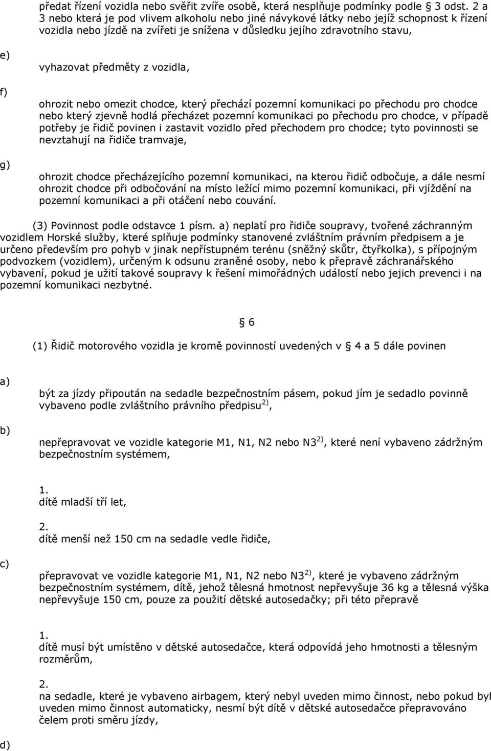 předměty z vozidla, ohrozit nebo omezit chodce, který přechází pozemní komunikaci po přechodu pro chodce nebo který zjevně hodlá přecházet pozemní komunikaci po přechodu pro chodce, v případě potřeby