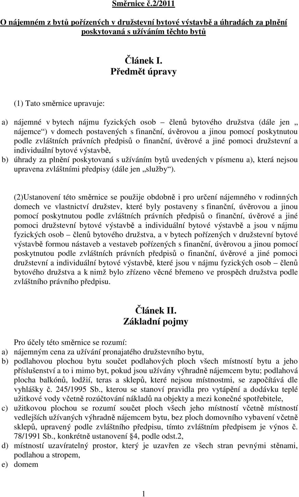 podle zvláštních právních předpisů o finanční, úvěrové a jiné pomoci družstevní a individuální bytové výstavbě, b) úhrady za plnění poskytovaná s užíváním bytů uvedených v písmenu a), která nejsou