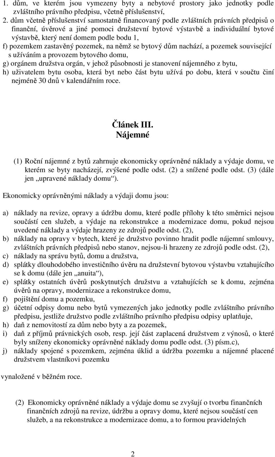 bodu 1, f) pozemkem zastavěný pozemek, na němž se bytový dům nachází, a pozemek související s užíváním a provozem bytového domu, g) orgánem družstva orgán, v jehož působnosti je stanovení nájemného z