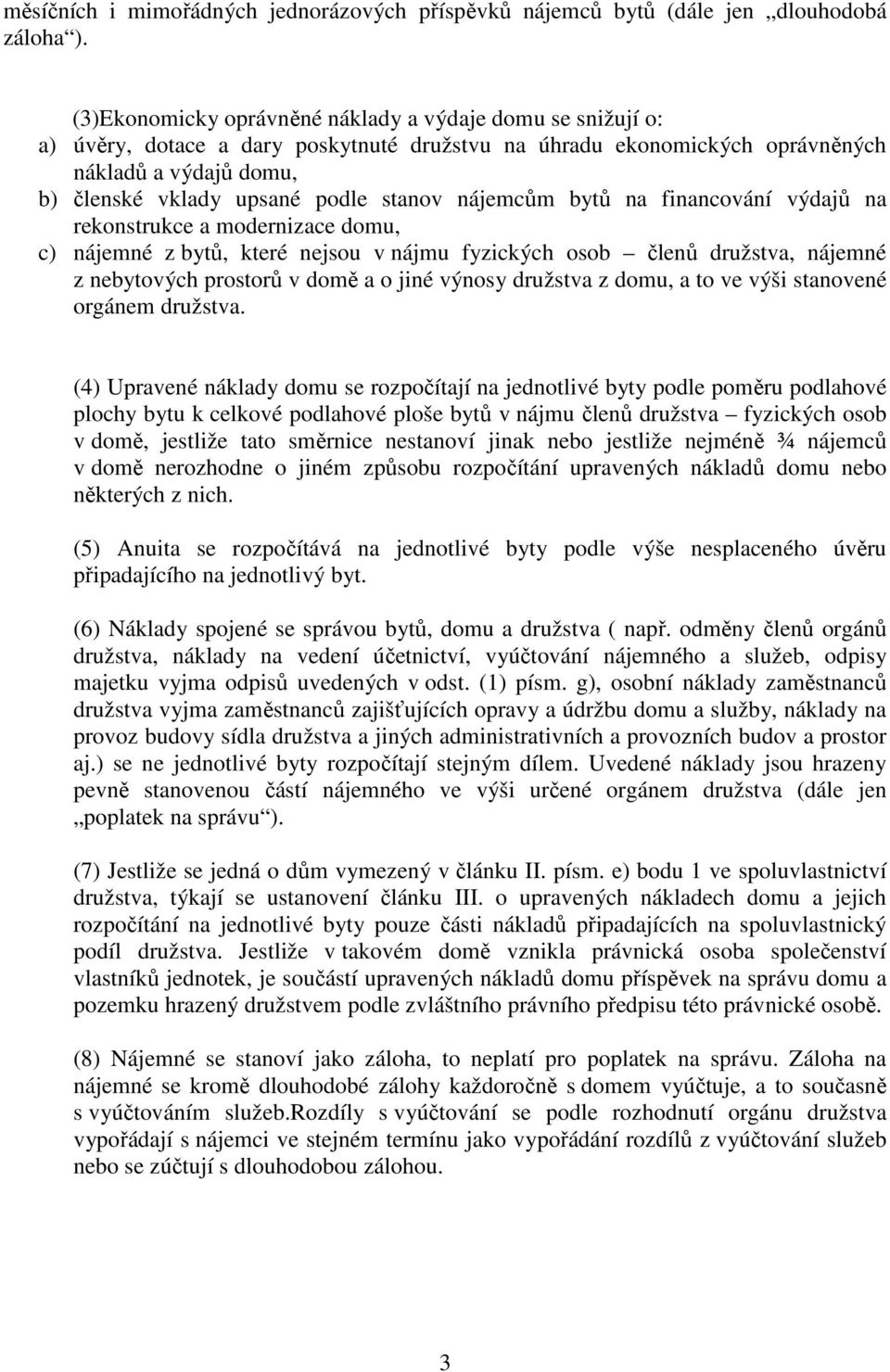 nájemcům bytů na financování výdajů na rekonstrukce a modernizace domu, c) nájemné z bytů, které nejsou v nájmu fyzických osob členů družstva, nájemné z nebytových prostorů v domě a o jiné výnosy