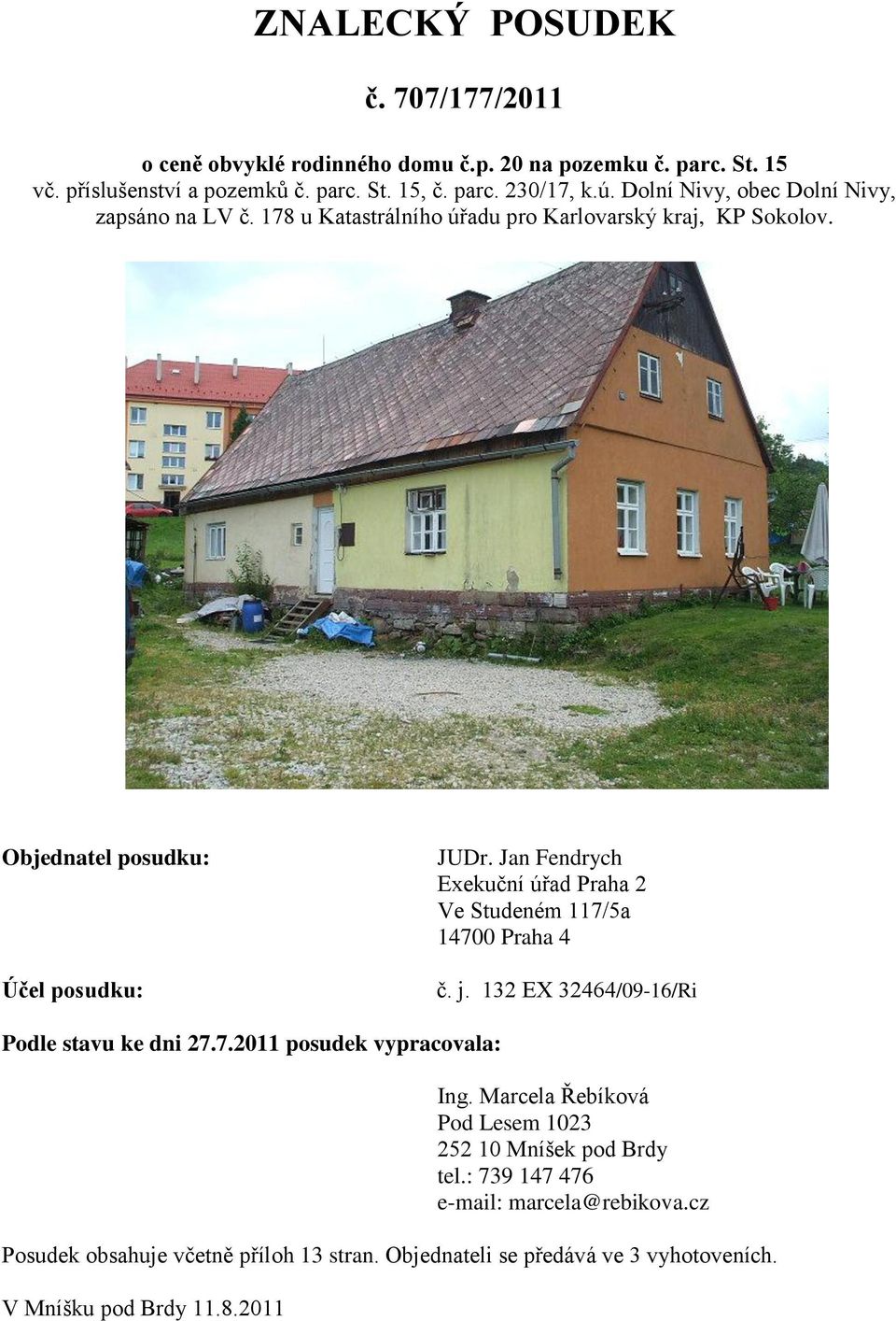 Jan Fendrych Exekuční úřad Praha 2 Ve Studeném 117/5a 14700 Praha 4 č. j. 132 EX 32464/09-16/Ri Podle stavu ke dni 27.7.2011 posudek vypracovala: Ing.