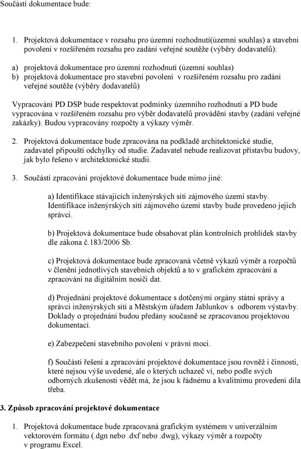 rozhodnutí (územní souhlas) b) projektová dokumentace pro stavební povolení v rozšířeném rozsahu pro zadání veřejné soutěže (výběry dodavatelů) Vypracování PD DSP bude respektovat podmínky územního