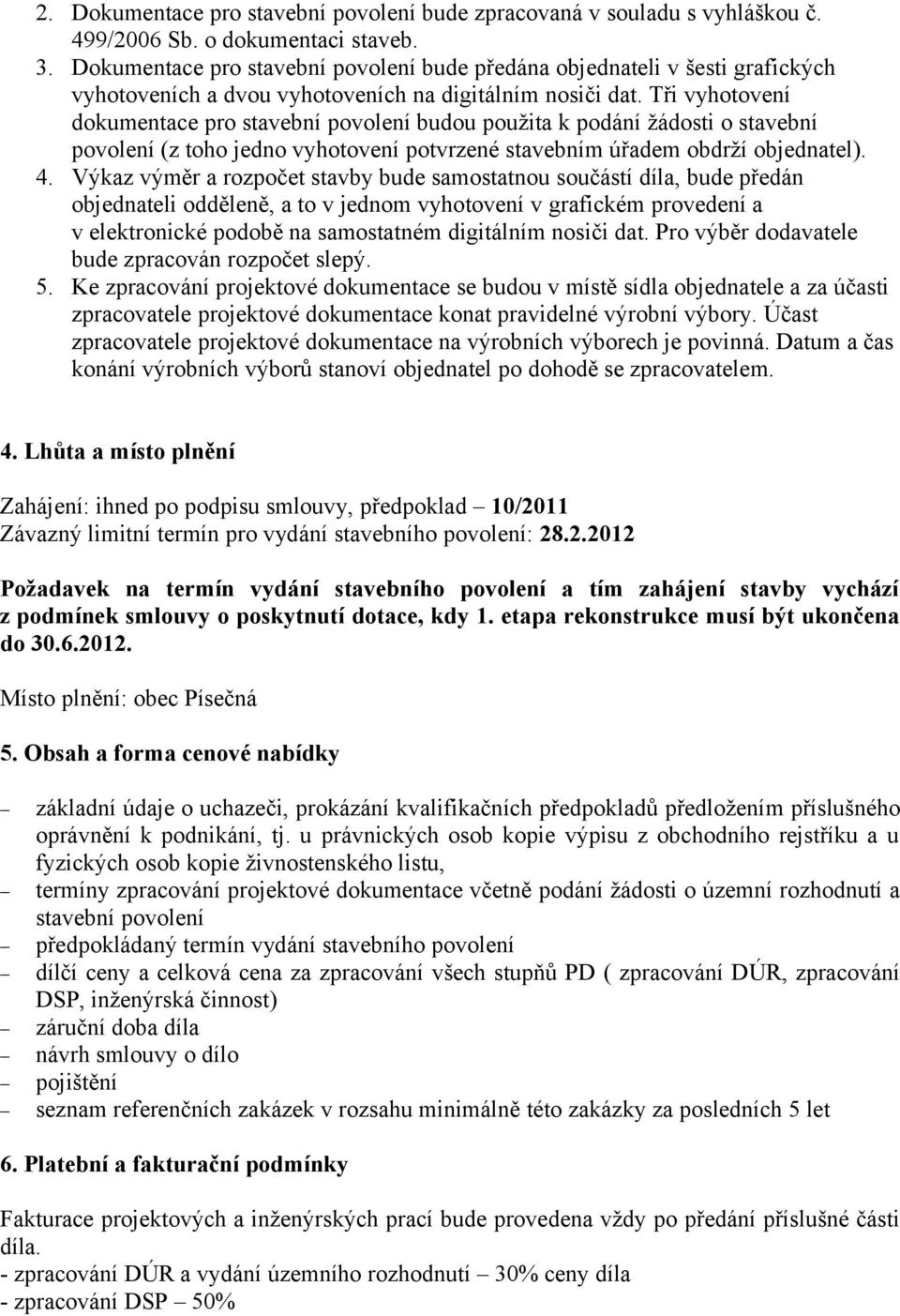 Tři vyhotovení dokumentace pro stavební povolení budou použita k podání žádosti o stavební povolení (z toho jedno vyhotovení potvrzené stavebním úřadem obdrží objednatel). 4.