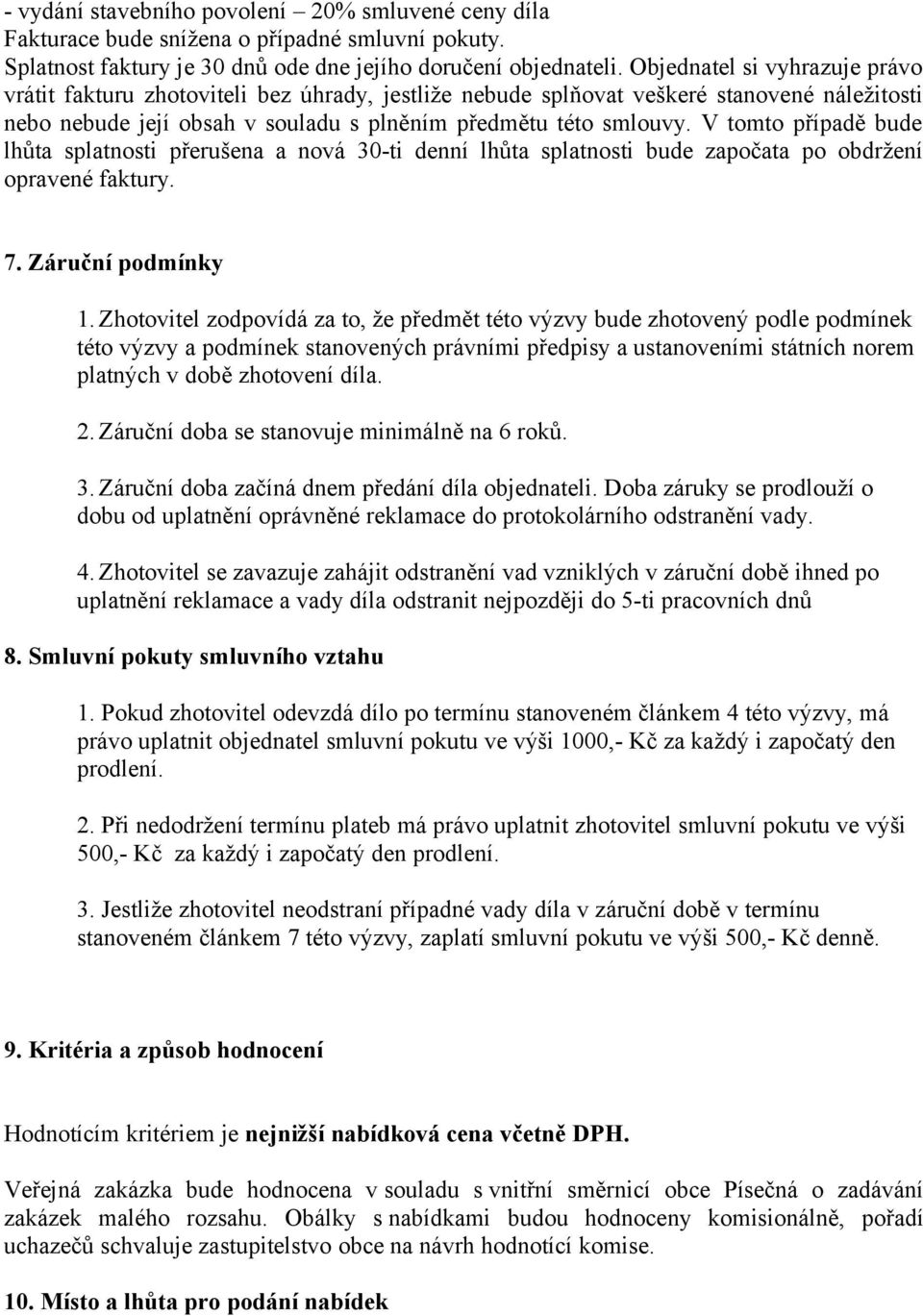 V tomto případě bude lhůta splatnosti přerušena a nová 30-ti denní lhůta splatnosti bude započata po obdržení opravené faktury. 7. Záruční podmínky 1.