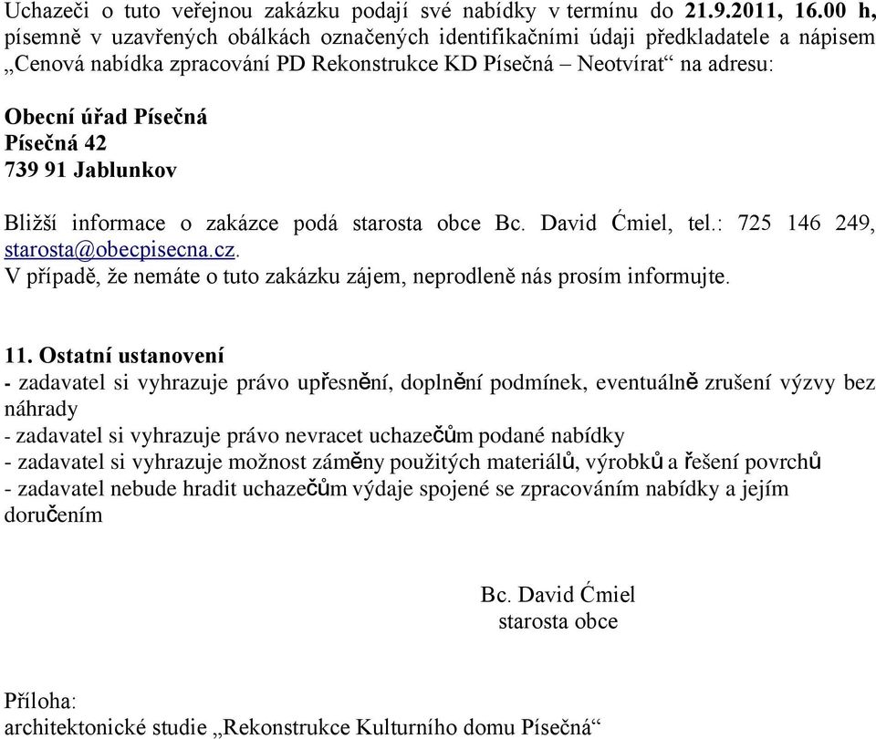 739 91 Jablunkov Bližší informace o zakázce podá starosta obce Bc. David Ćmiel, tel.: 725 146 249, starosta@obecpisecna.cz. V případě, že nemáte o tuto zakázku zájem, neprodleně nás prosím informujte.