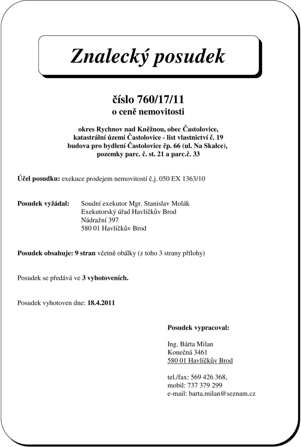 Stanislav Molák Exekutorský úřad Havlíčkův Brod Nádražní 397 580 01 Havlíčkův Brod Posudek obsahuje: 9 stran včetně obálky (z toho 3 strany přílohy) Posudek se předává ve 3