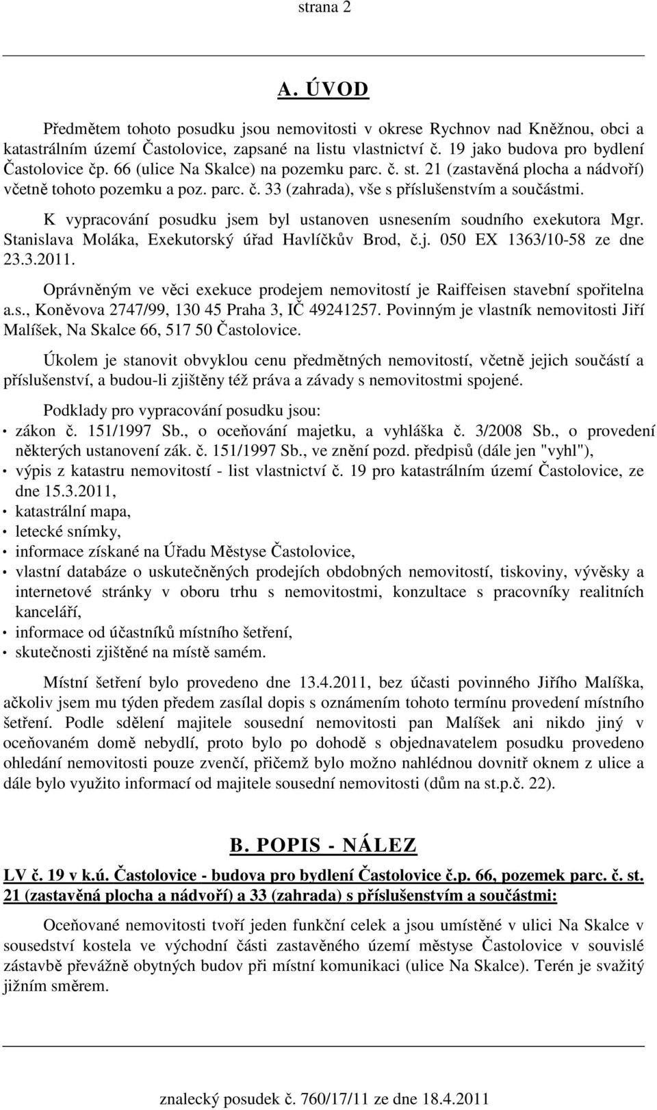 K vypracování posudku jsem byl ustanoven usnesením soudního exekutora Mgr. Stanislava Moláka, Exekutorský úřad Havlíčkův Brod, č.j. 050 EX 1363/10-58 ze dne 23.3.2011.