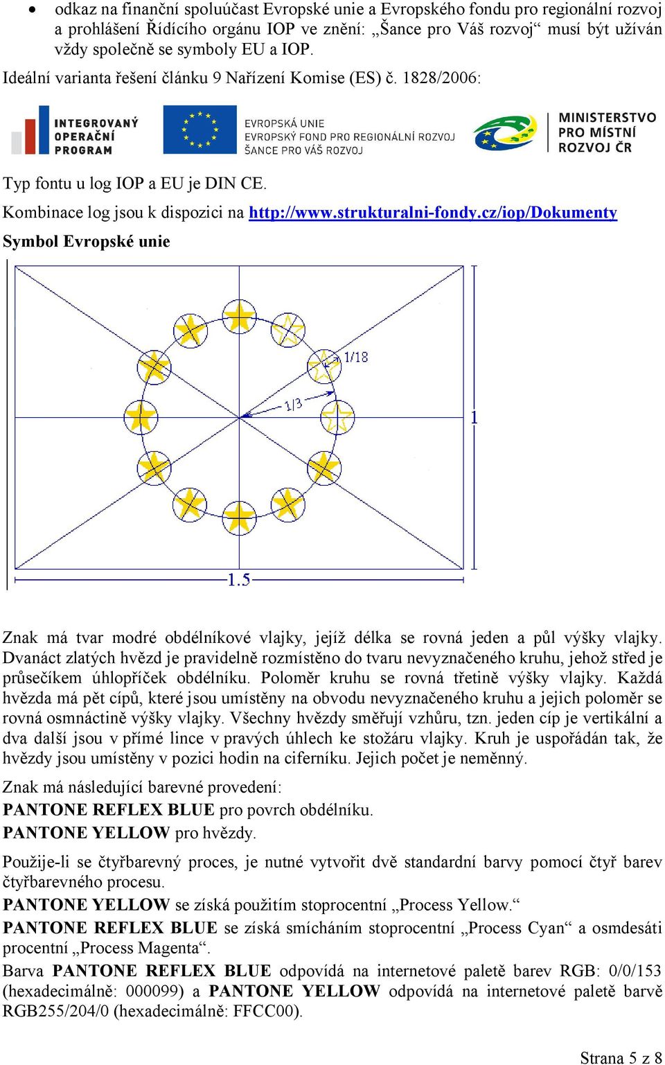 cz/iop/dokumenty Symbol Evropské unie Znak má tvar modré obdélníkové vlajky, jejíž délka se rovná jeden a půl výšky vlajky.