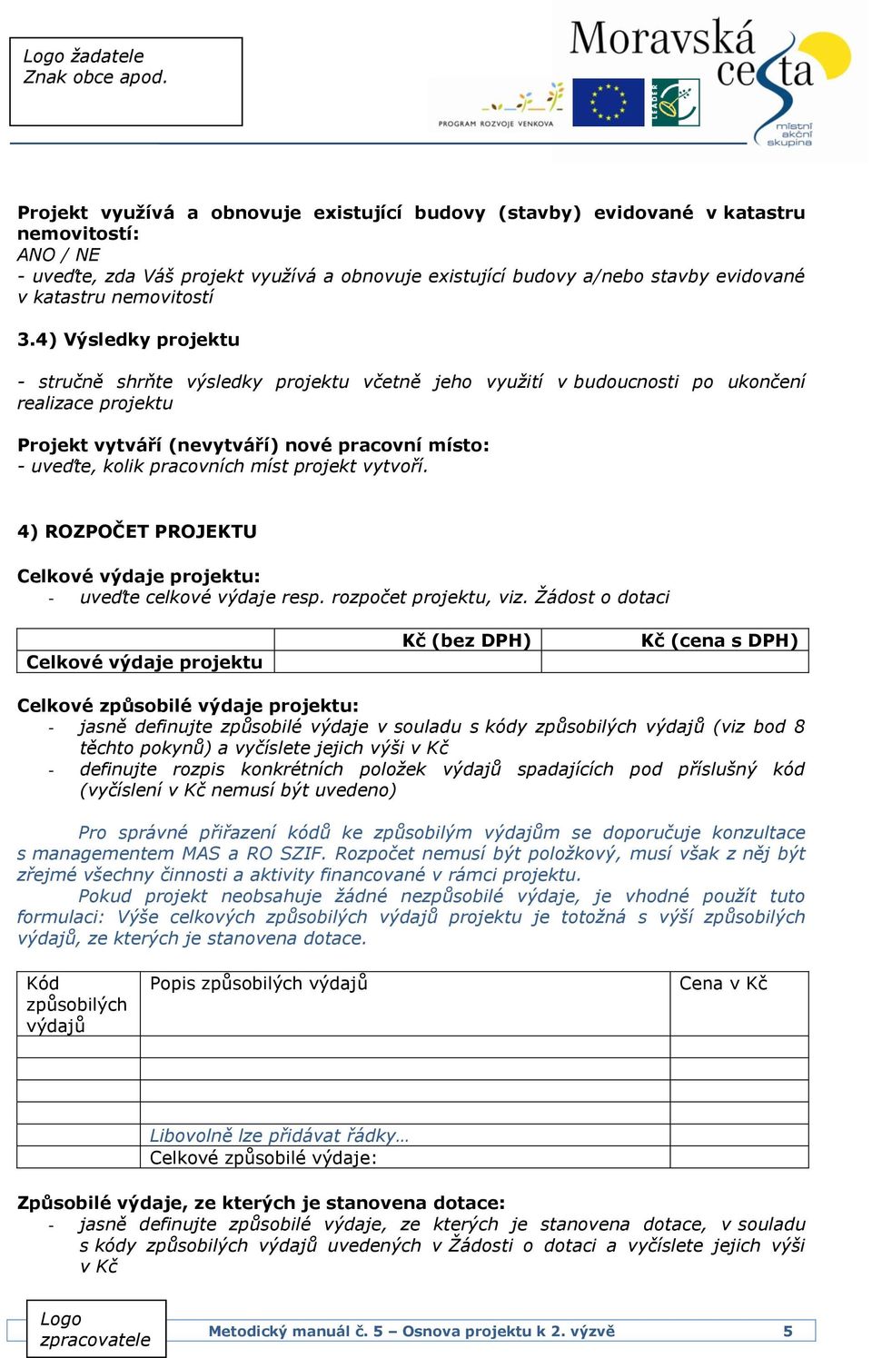 4) Výsledky projektu - stručně shrňte výsledky projektu včetně jeho využití v budoucnosti po ukončení realizace projektu Projekt vytváří (nevytváří) nové pracovní místo: - uveďte, kolik pracovních