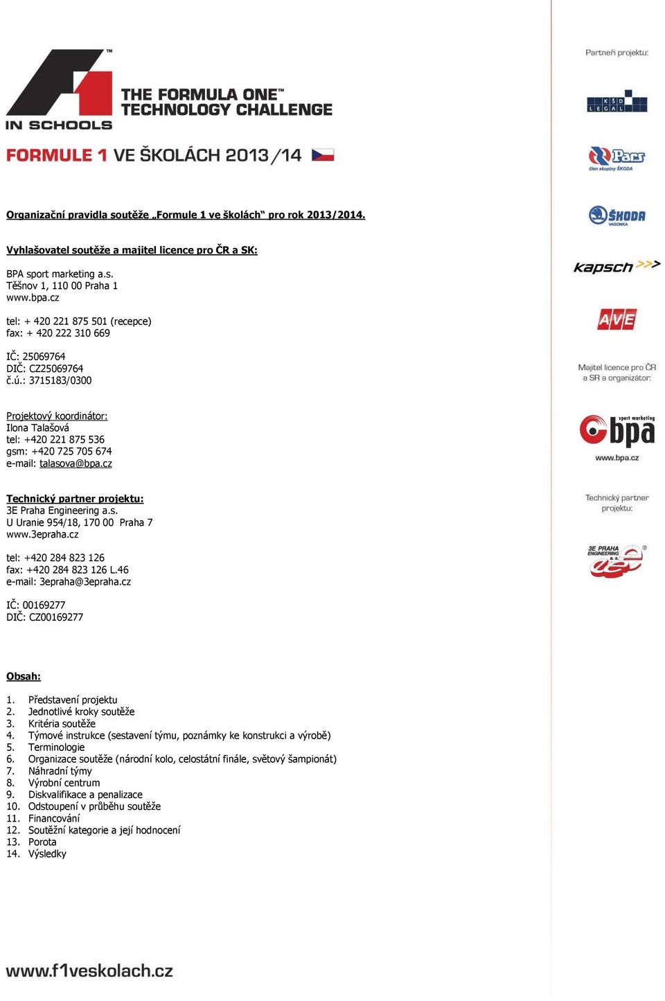 : 3715183/0300 Projektový koordinátor: Ilona Talašová tel: +420 221 875 536 gsm: +420 725 705 674 e-mail: talasova@bpa.cz Technický partner projektu: 3E Praha Engineering a.s. U Uranie 954/18, 170 00 Praha 7 www.