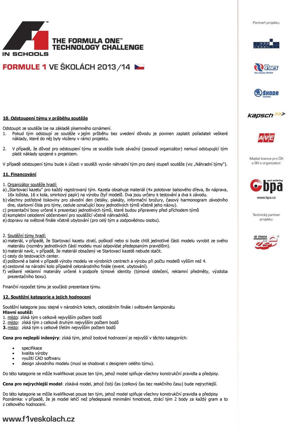 V případě, že důvod pro odstoupení týmu ze soutěže bude závažný (posoudí organizátor) nemusí odstupující tým platit náklady spojené s projektem.