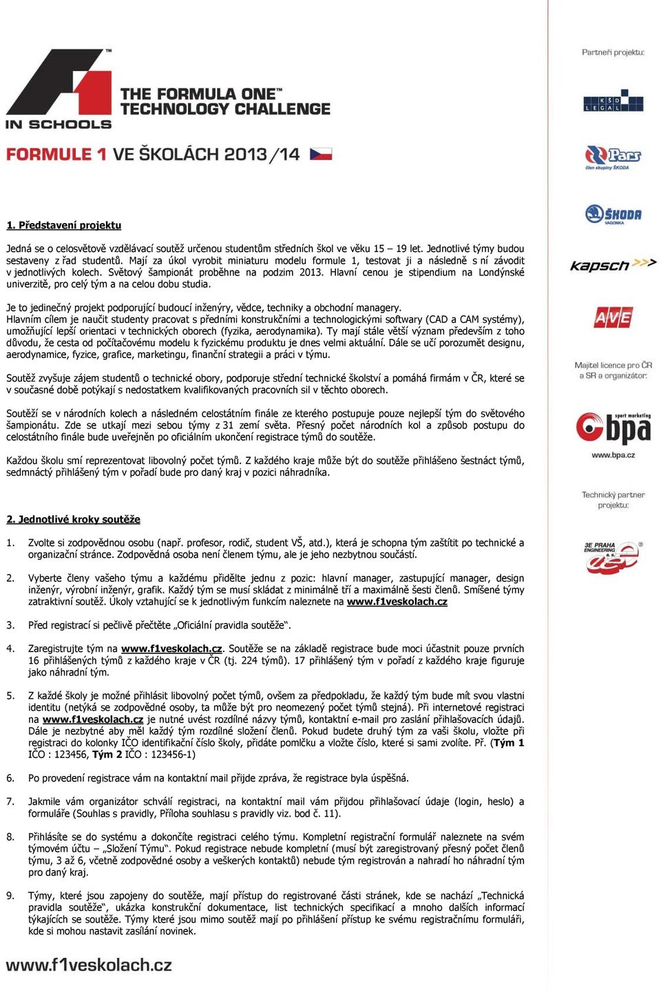 Hlavní cenou je stipendium na Londýnské univerzitě, pro celý tým a na celou dobu studia. Je to jedinečný projekt podporující budoucí inženýry, vědce, techniky a obchodní managery.