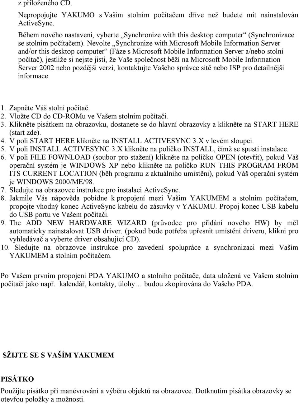 Nevolte Synchronize with Microsoft Mobile Information Server and/or this desktop computer (Fáze s Microsoft Mobile Information Server a/nebo stolní počítač), jestliže si nejste jisti, že Vaše