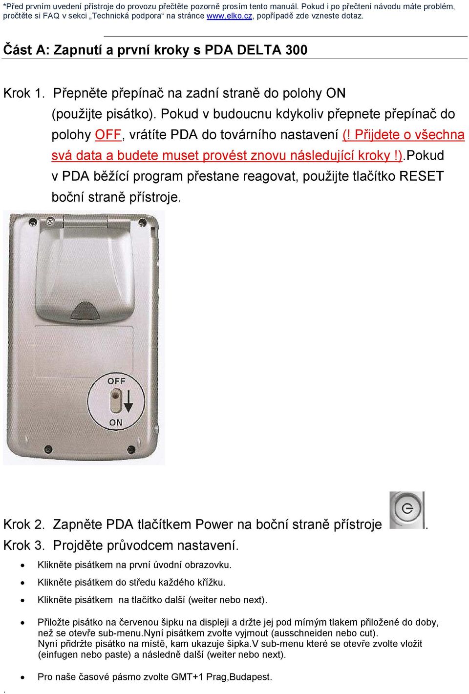 Pokud v budoucnu kdykoliv přepnete přepínač do polohy OFF, vrátíte PDA do továrního nastavení (! Přijdete o všechna svá data a budete muset provést znovu následující kroky!).