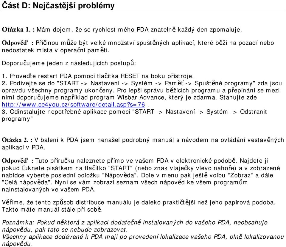 Proveďte restart PDA pomocí tlačítka RESET na boku přístroje. 2. Podívejte se do "START -> Nastavení -> Systém -> Paměť -> Spuštěné programy" zda jsou opravdu všechny programy ukončeny.
