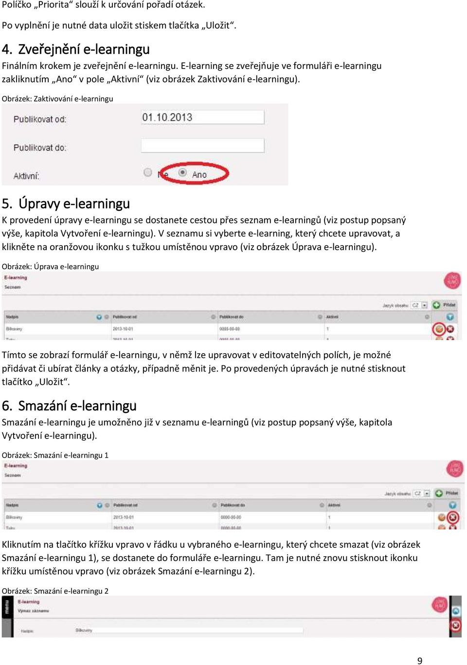 Úpravy e-learningu K provedení úpravy e-learningu se dostanete cestou přes seznam e-learningů (viz postup popsaný výše, kapitola Vytvoření e-learningu).