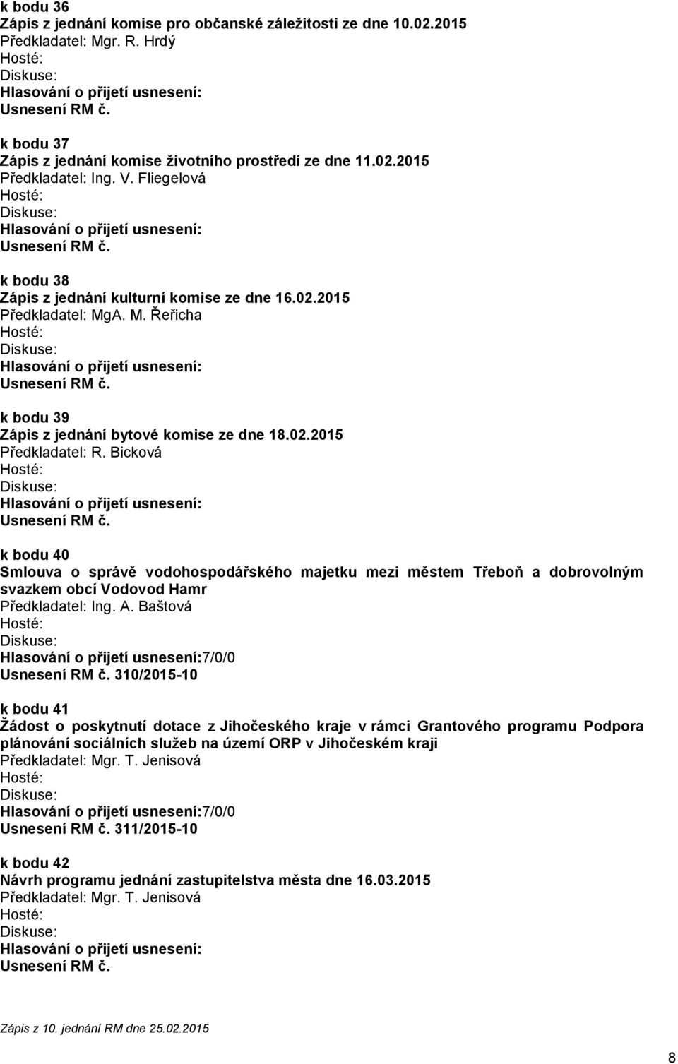 Bicková k bodu 40 Smlouva o správě vodohospodářského majetku mezi městem Třeboň a dobrovolným svazkem obcí Vodovod Hamr 310/2015-10 k bodu 41 Žádost o poskytnutí dotace z Jihočeského kraje v rámci