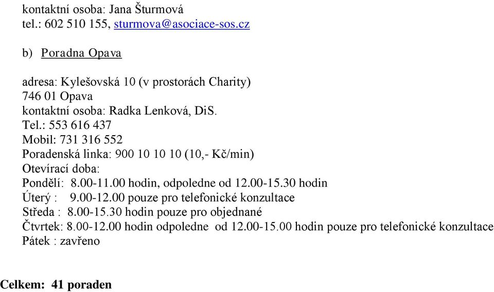 : 553 616 437 Mobil: 731 316 552 Poradenská linka: 900 10 10 10 (10,- Kč/min) Otevírací doba: Pondělí: 8.00-11.00 hodin, odpoledne od 12.