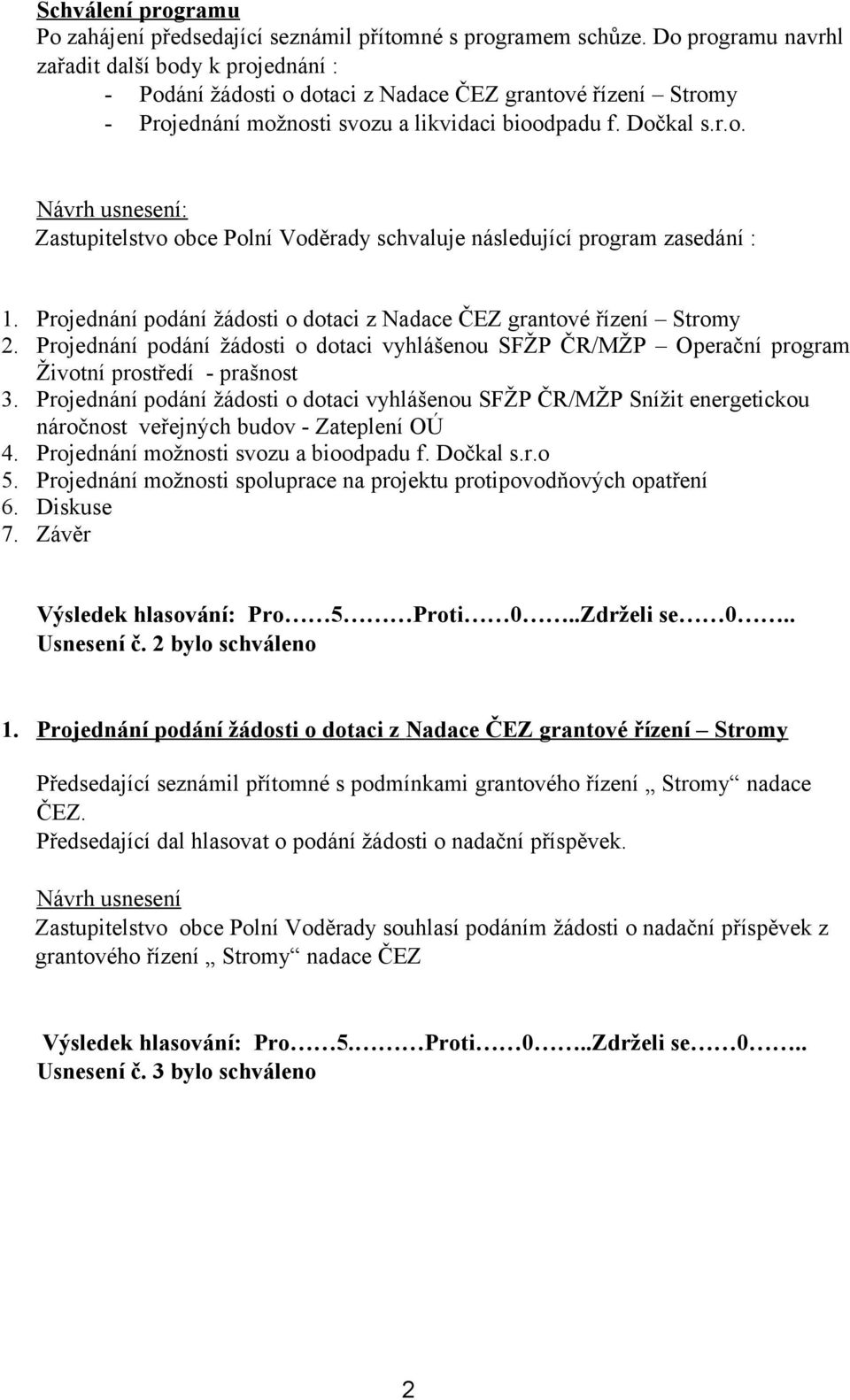 Projednání podání žádosti o dotaci z Nadace ČEZ grantové řízení Stromy 2. Projednání podání žádosti o dotaci vyhlášenou SFŽP ČR/MŽP Operační program Životní prostředí - prašnost 3.