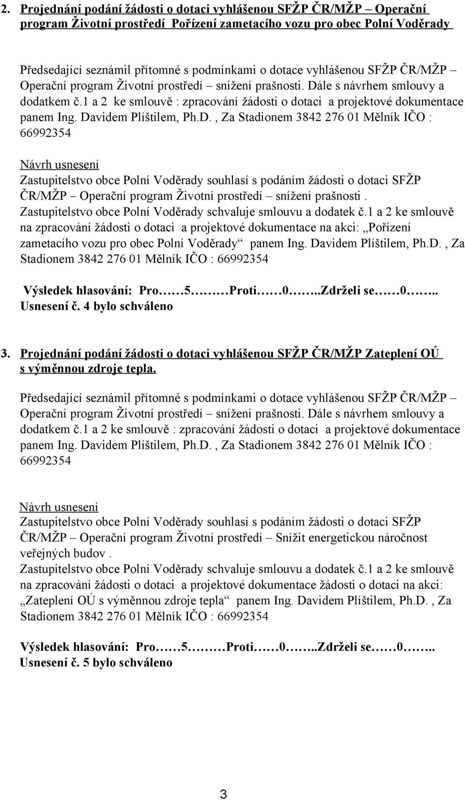 Davidem Plíštilem, Ph.D., Za Stadionem 3842 276 01 Mělník IČO : 66992354 Zastupitelstvo obce Polní Voděrady souhlasí s podáním žádosti o dotaci SFŽP ČR/MŽP Operační program Životní prostředí snížení prašnosti.