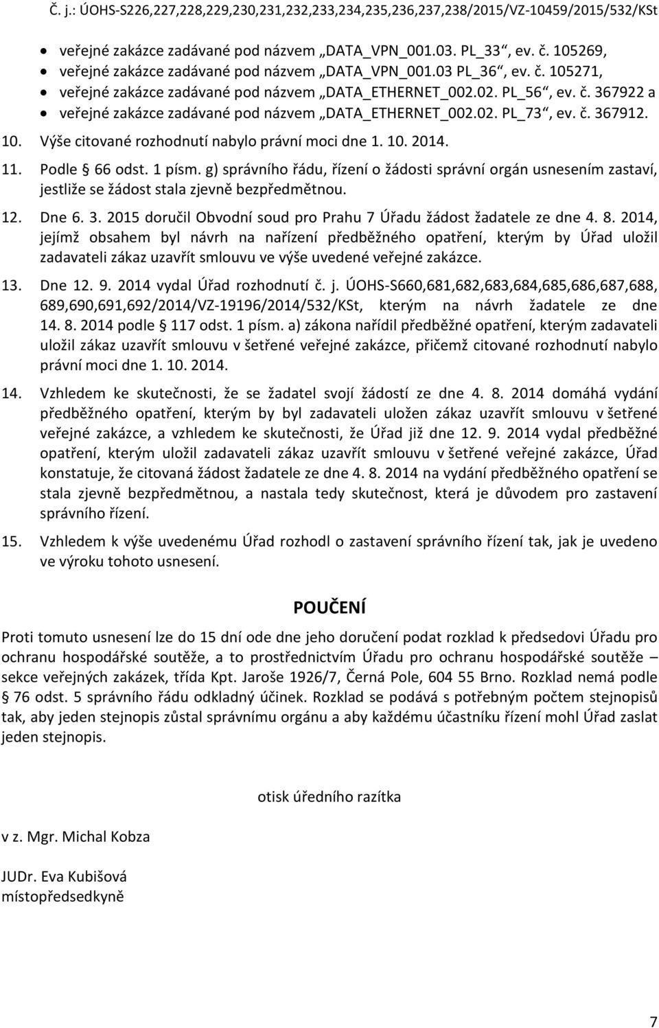 g) správního řádu, řízení o žádosti správní orgán usnesením zastaví, jestliže se žádost stala zjevně bezpředmětnou. 12. Dne 6. 3. 2015 doručil Obvodní soud pro Prahu 7 Úřadu žádost žadatele ze dne 4.