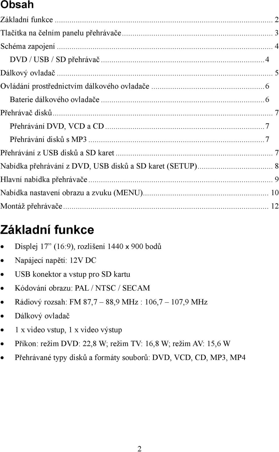 .. 7 Nabídka přehrávání z DVD, USB disků a SD karet (SETUP)... 8 Hlavní nabídka přehrávače... 9 Nabídka nastavení obrazu a zvuku (MENU)... 10 Montáž přehrávače.