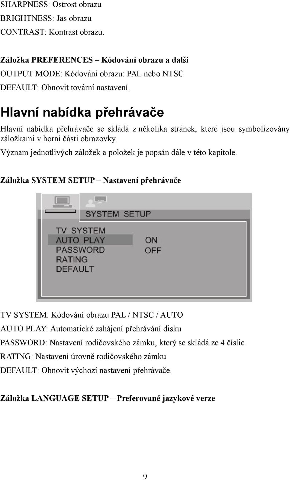 Hlavní nabídka přehrávače Hlavní nabídka přehrávače se skládá z několika stránek, které jsou symbolizovány záložkami v horní části obrazovky.