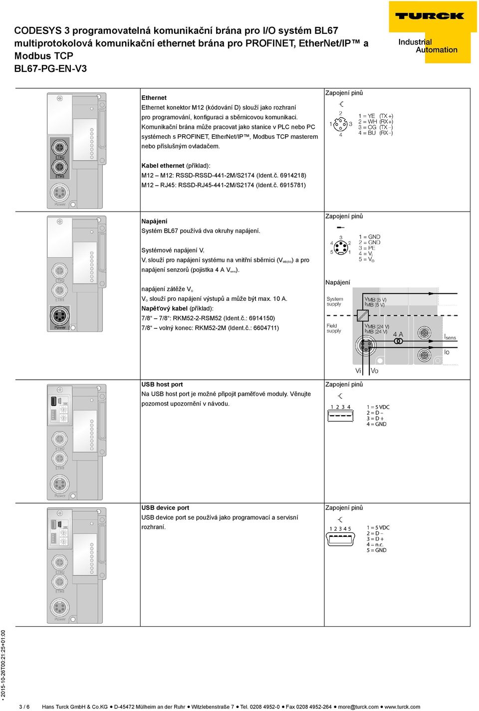 č. 6915781) Napájení Systém BL67 používá dva okruhy napájení. Systémové napájení V I V I slouží pro napájení systému na vnitřní sběrnici (V MB(5V)) a pro napájení senzorů (pojistka 4 A V sens).