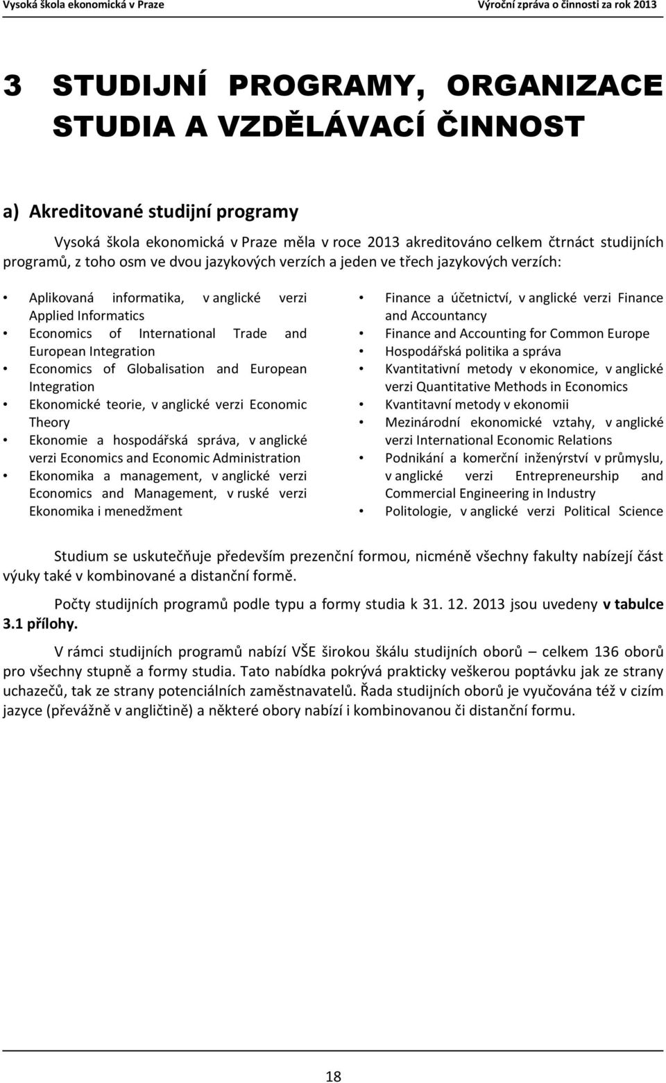 Globalisation and European Integration Ekonomické teorie, v anglické verzi Economic Theory Ekonomie a hospodářská správa, v anglické verzi Economics and Economic Administration Ekonomika a