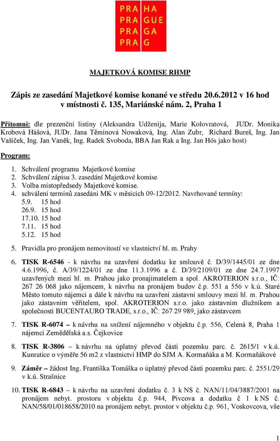 Jan Vaněk, Ing. Radek Svoboda, BBA Jan Rak a Ing. Jan Hós jako host) Program: 1. Schválení programu Majetkové komise 2. Schválení zápisu 3. zasedání Majetkové komise 3.