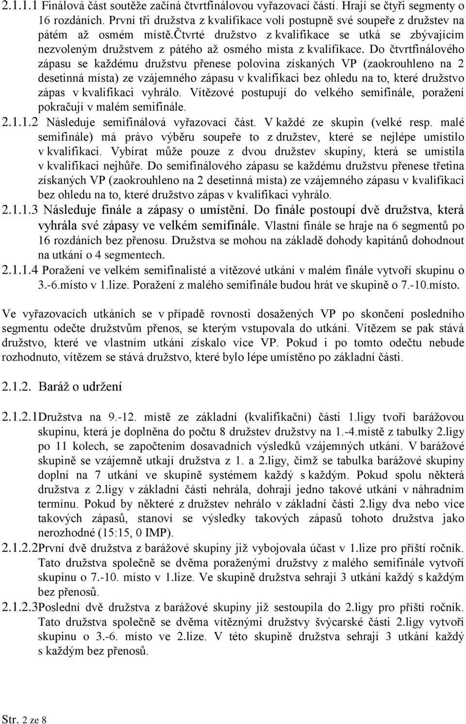 čtvrté družstvo z kvalifikace se utká se zbývajícím nezvoleným družstvem z pátého až osmého místa z kvalifikace.