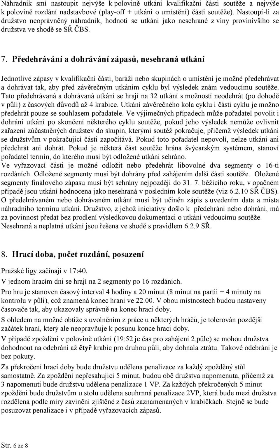 Předehrávání a dohrávání zápasů, nesehraná utkání Jednotlivé zápasy v kvalifikační části, baráži nebo skupinách o umístění je možné předehrávat a dohrávat tak, aby před závěrečným utkáním cyklu byl