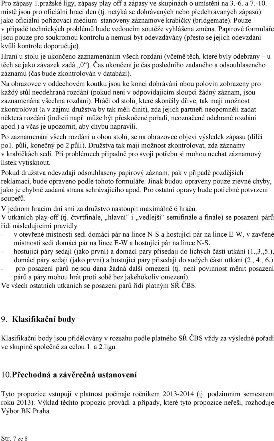 Pouze v případě technických problémů bude vedoucím soutěže vyhlášena změna.