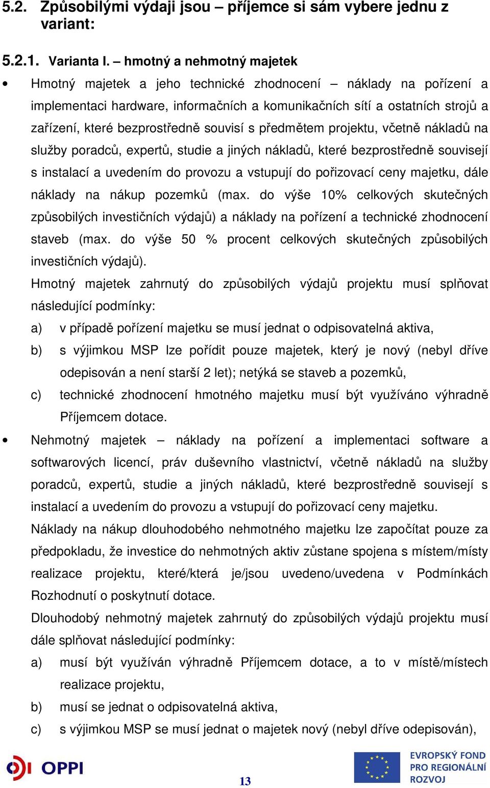 souvisí s předmětem projektu, včetně nákladů na služby poradců, expertů, studie a jiných nákladů, které bezprostředně souvisejí s instalací a uvedením do provozu a vstupují do pořizovací ceny