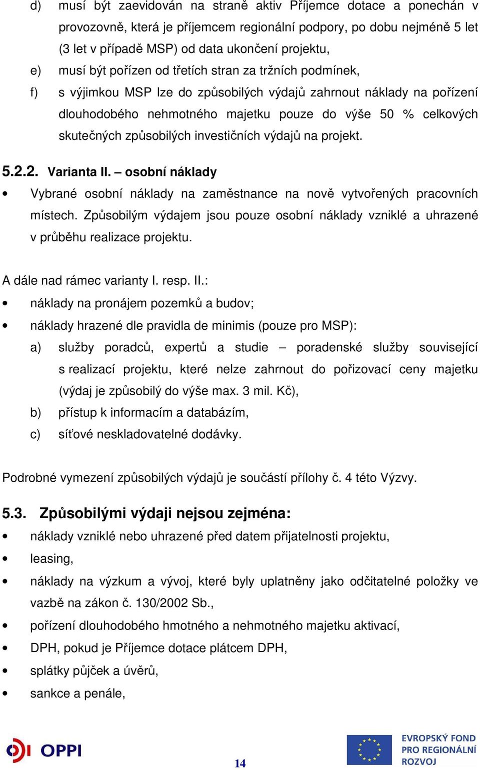 způsobilých investičních výdajů na projekt. 5.2.2. Varianta II. osobní náklady Vybrané osobní náklady na zaměstnance na nově vytvořených pracovních místech.