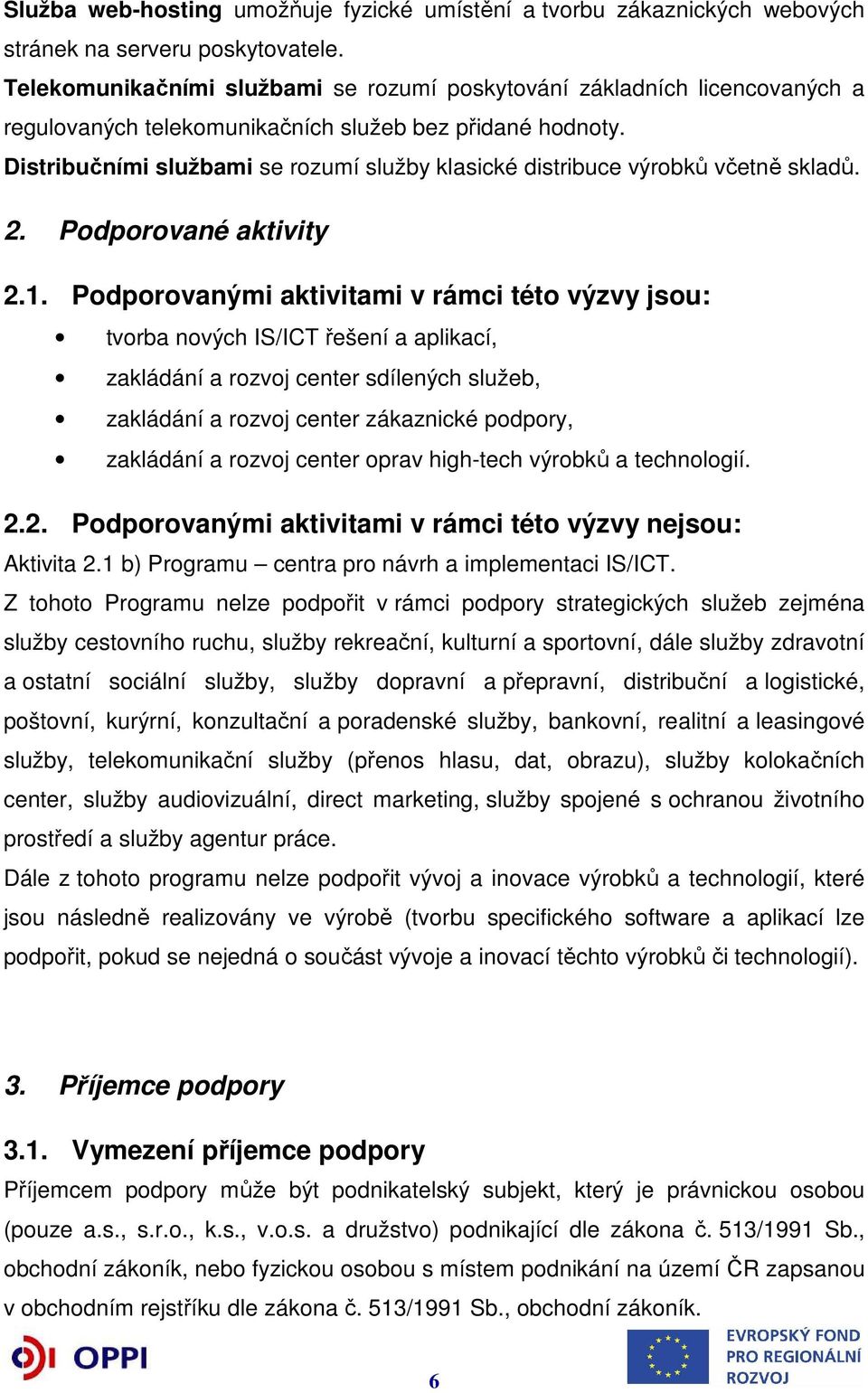 Distribučními službami se rozumí služby klasické distribuce výrobků včetně skladů. 2. Podporované aktivity 2.1.