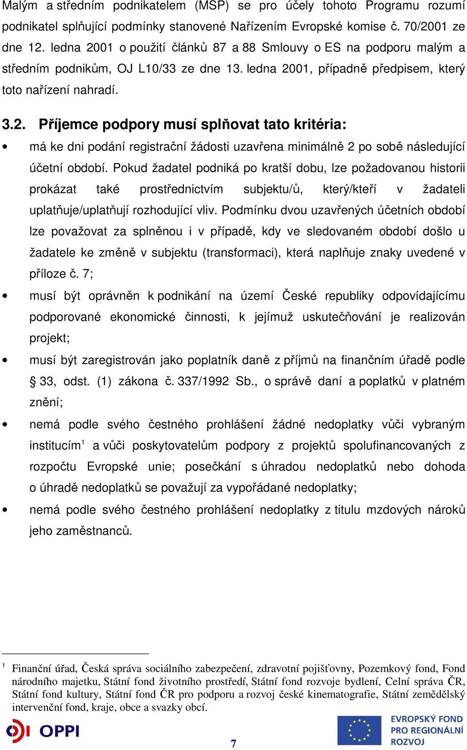 Pokud žadatel podniká po kratší dobu, lze požadovanou historii prokázat také prostřednictvím subjektu/ů, který/kteří v žadateli uplatňuje/uplatňují rozhodující vliv.