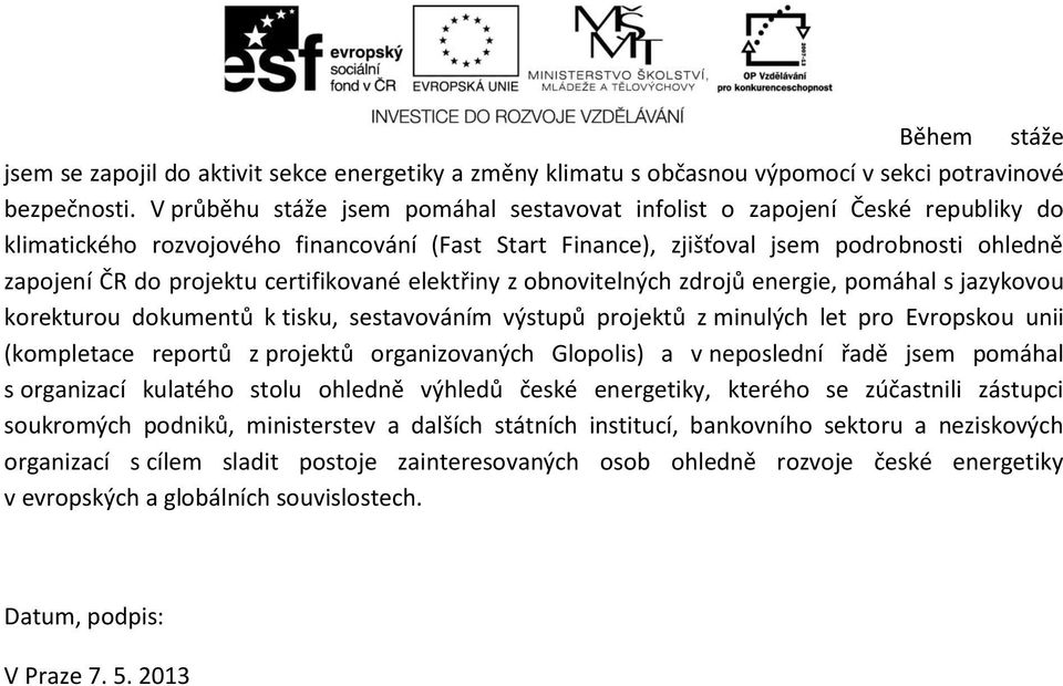 certifikované elektřiny z obnovitelných zdrojů energie, pomáhal s jazykovou korekturou dokumentů k tisku, sestavováním výstupů projektů z minulých let pro Evropskou unii (kompletace reportů z