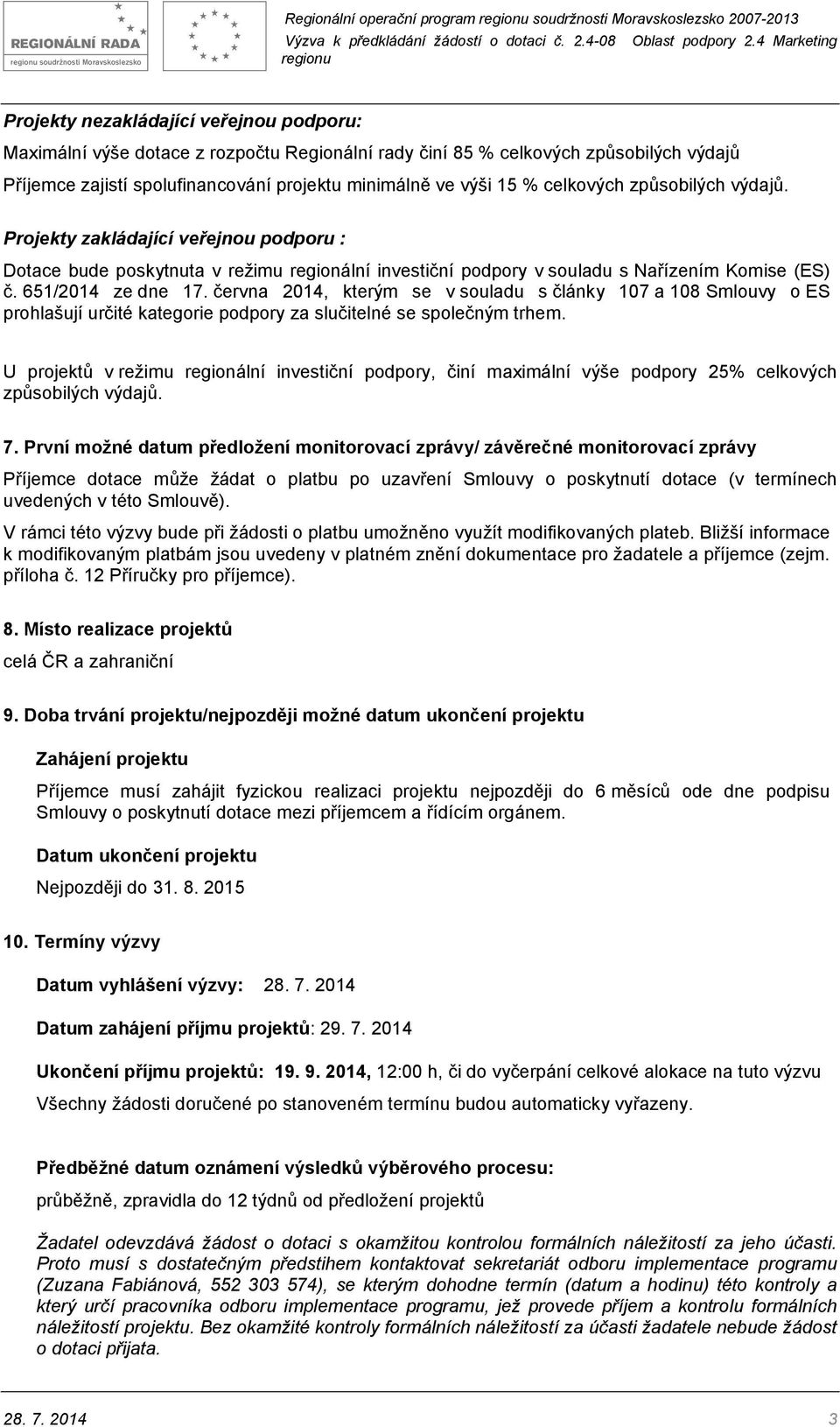 Projekty zakládající veřejnou podporu : Dotace bude poskytnuta v režimu regionální investiční podpory v souladu s Nařízením Komise (ES) č. 651/2014 ze dne 17.