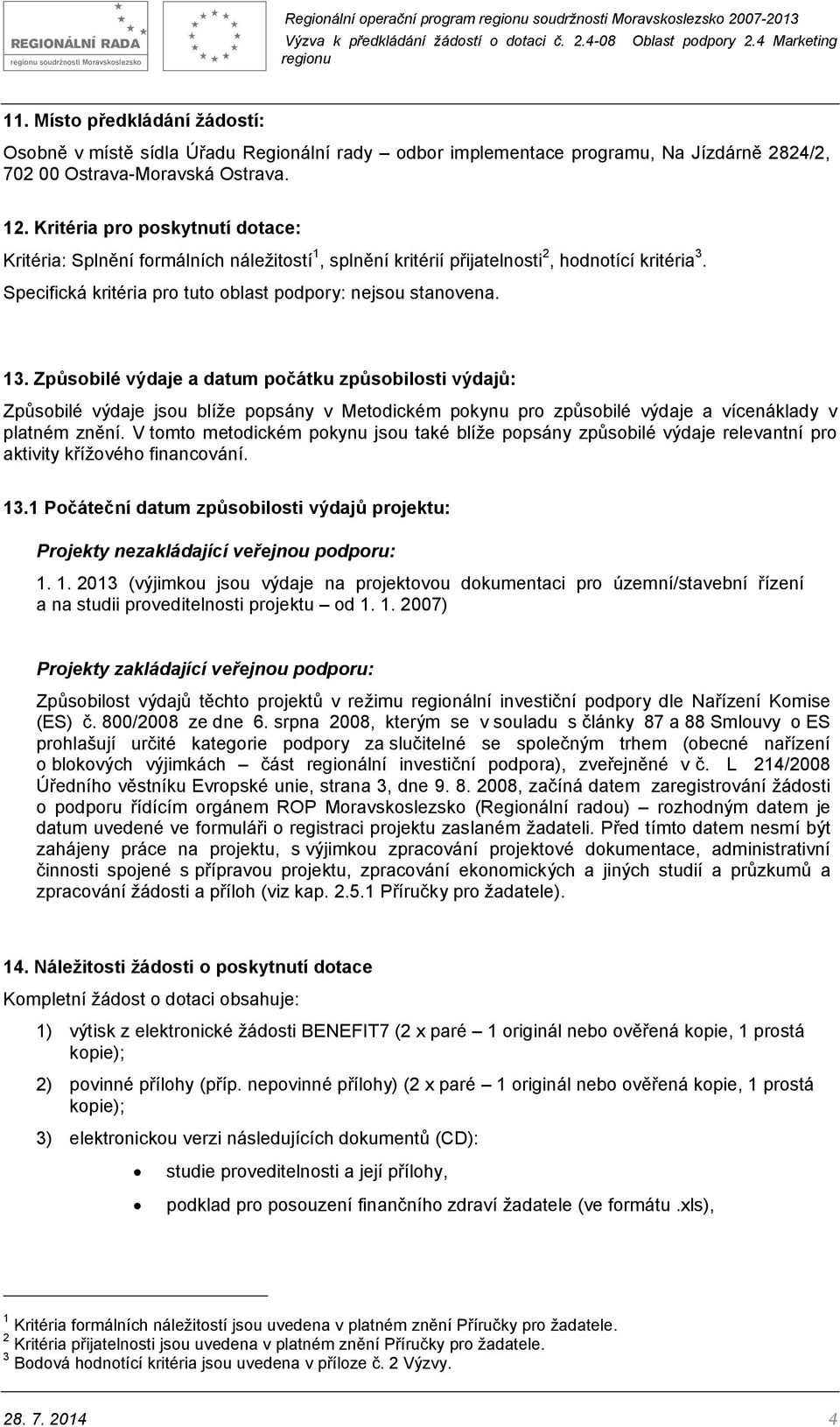 Kritéria pro poskytnutí dotace: Kritéria: Splnění formálních náležitostí 1, splnění kritérií přijatelnosti 2, hodnotící kritéria 3. Specifická kritéria pro tuto oblast podpory: nejsou stanovena. 13.