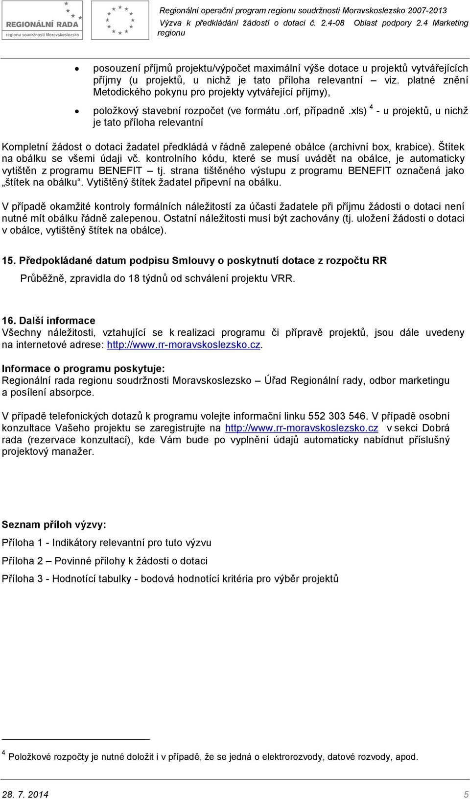 xls) 4 - u projektů, u nichž je tato příloha relevantní Kompletní žádost o dotaci žadatel předkládá v řádně zalepené obálce (archivní box, krabice). Štítek na obálku se všemi údaji vč.