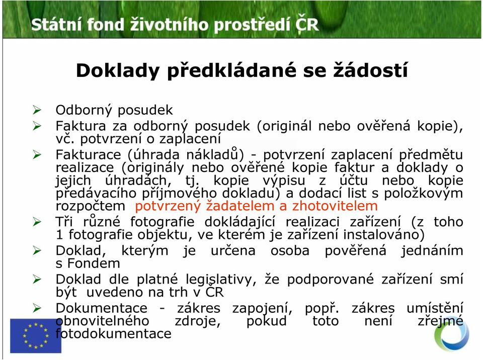 kopie výpisu z účtu nebo kopie předávacího příjmového dokladu) a dodací list s položkovým rozpočtem potvrzený žadatelem a zhotovitelem Tři různé fotografie dokládající realizaci zařízení (z