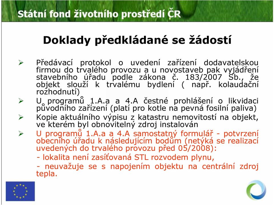 A čestné prohlášení o likvidaci původního zařízení (platí pro kotle na pevná fosilní paliva) Kopie aktuálního výpisu z katastru nemovitostí na objekt, ve kterém byl obnovitelný zdroj