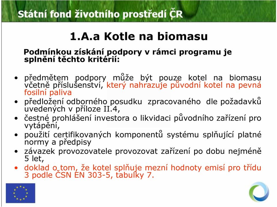 4, čestné prohlášení investora o likvidaci původního zařízení pro vytápění, použití certifikovaných komponentů systému splňující platné normy a předpisy