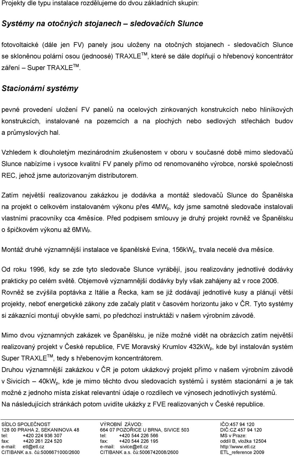 Stacionární systémy pevné provedení uložení FV panelů na ocelových zinkovaných konstrukcích nebo hliníkových konstrukcích, instalované na pozemcích a na plochých nebo sedlových střechách budov a