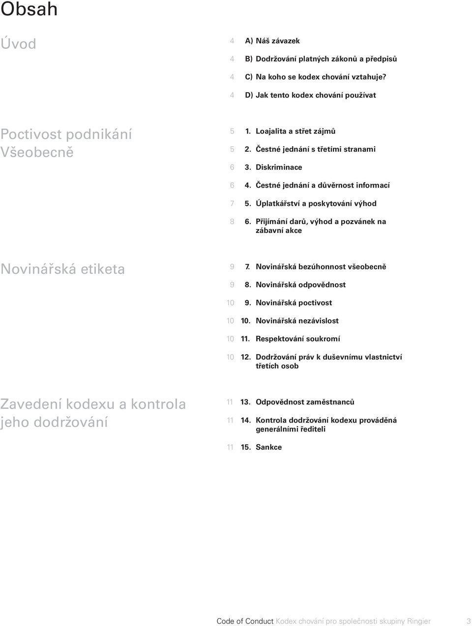 Přijímáí darů, výhod a pozváek a zábaví akce Noviářská etiketa 9 7. Noviářská bezúhoost všeobecě 9 8. Noviářská odpovědost 10 9. Noviářská poctivost 10 10. Noviářská ezávislost 10 11.