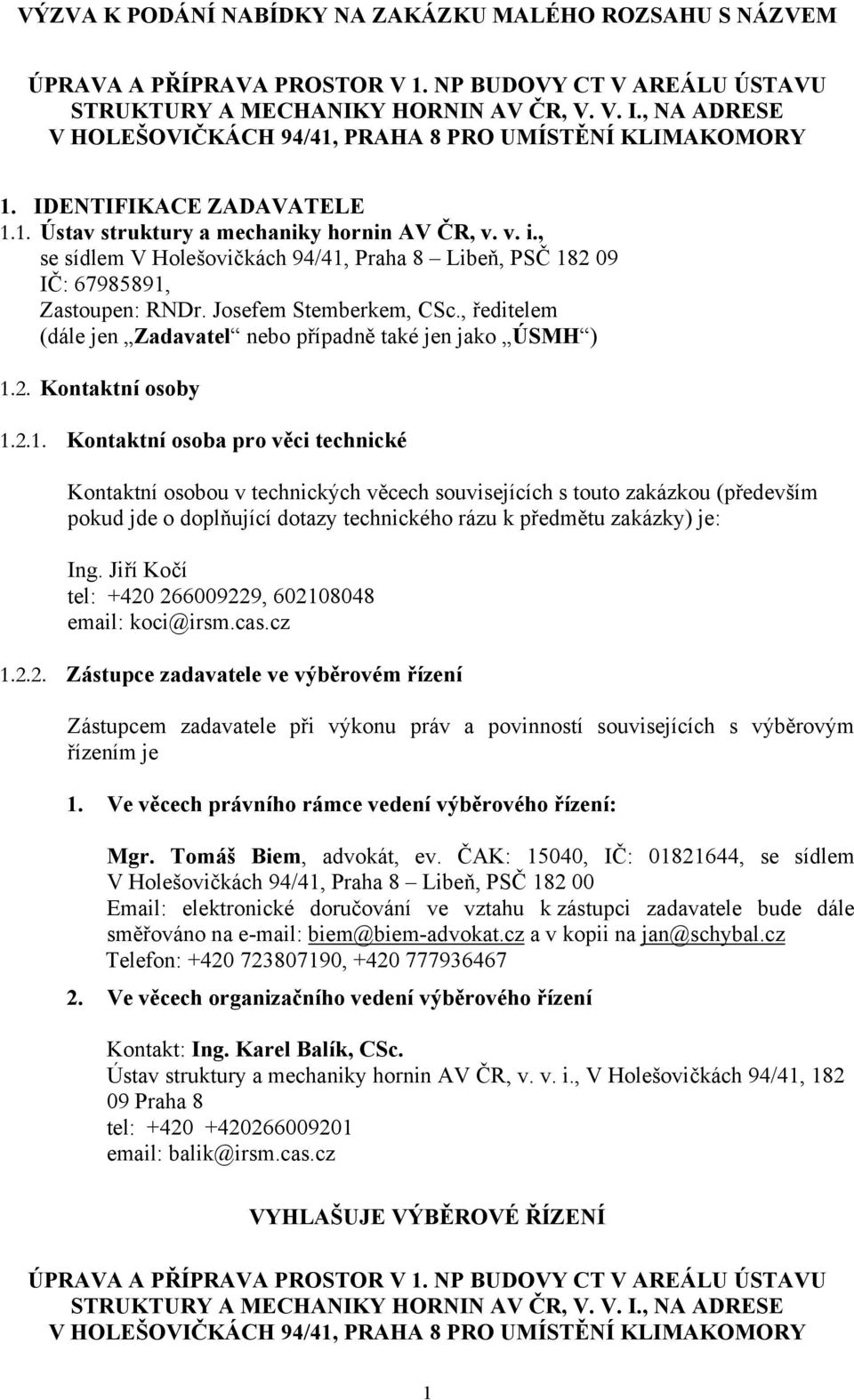 , se sídlem V Holešovičkách 94/41, Praha 8 Libeň, PSČ 182 09 IČ: 67985891, Zastoupen: RNDr. Josefem Stemberkem, CSc., ředitelem (dále jen Zadavatel nebo případně také jen jako ÚSMH ) 1.2. Kontaktní osoby 1.